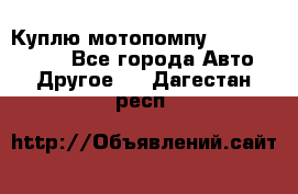 Куплю мотопомпу Robbyx BP40 R - Все города Авто » Другое   . Дагестан респ.